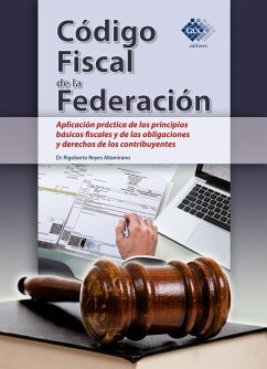 Código Fiscal de la Federación. Aplicación práctica de los principios básicos fiscales y de las obligaciones y derechos de los contribuyentes 2018 (eBook, ePUB) - Reyes Altamirano Rigoberto