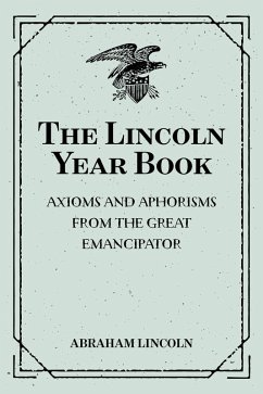 Cover The Lincoln Year Book: Axioms and Aphorisms from the Great Emancipator (eBook, ePUB)