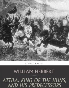 Attila, King of the Huns, and His Predecessors (eBook, ePUB) - Herbert, William