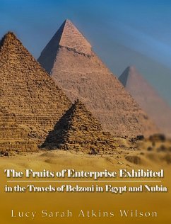 The Fruits of Enterprise Exhibited in the Travels of Belzoni in Egypt and Nubia (eBook, ePUB) - Sarah Atkins Wilson, Lucy