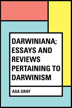 Darwiniana; Essays and Reviews Pertaining to Darwinism (eBook, ePUB) - Gray, Asa