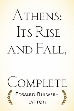 Athens: Its Rise and Fall, Complete (eBook, ePUB) - Bulwer-Lytton, Edward