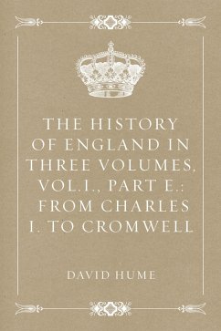 The History of England in Three Volumes, Vol.I., Part E.: From Charles I. to Cromwell (eBook, ePUB) - Hume, David