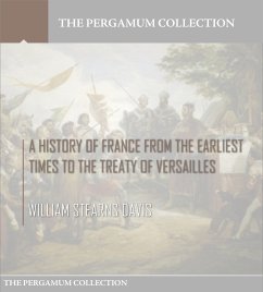 A History of France from the Earliest Times to the Treaty of Versailles (eBook, ePUB) - Stearns Davis, William