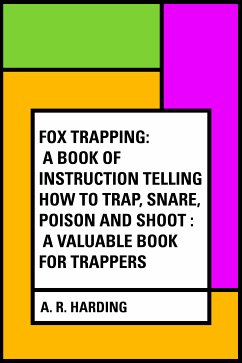 Fox Trapping: A Book of Instruction Telling How to Trap, Snare, Poison and Shoot : A Valuable Book for Trappers (eBook, ePUB) - R. Harding, A.