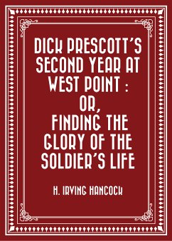 Dick Prescott's Second Year at West Point : Or, Finding the Glory of the Soldier's Life (eBook, ePUB) - Irving Hancock, H.