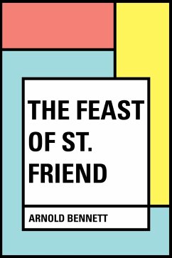 The Feast of St. Friend (eBook, ePUB) - Bennett, Arnold