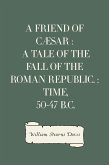 A Friend of Cæsar : A Tale of the Fall of the Roman Republic. : Time, 50-47 B.C. (eBook, ePUB)