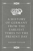 A History of Germany from the Earliest Times to the Present Day (eBook, ePUB)