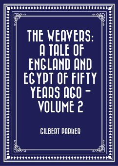 The Weavers: a tale of England and Egypt of fifty years ago - Volume 2 (eBook, ePUB) - Parker, Gilbert