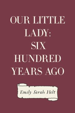 Our Little Lady: Six Hundred Years Ago (eBook, ePUB) - Sarah Holt, Emily