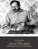 Life of Tom Horn Government Scout and Interpreter (eBook, ePUB)