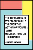 The Formation of Vegetable Mould Through the Action of Worms : With Observations on Their Habits (eBook, ePUB)
