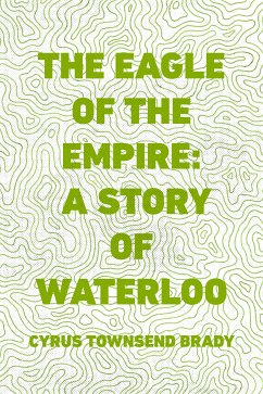 The Eagle of the Empire: A Story of Waterloo (eBook, ePUB) - Townsend Brady, Cyrus