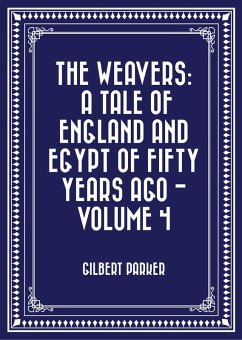 The Weavers: a tale of England and Egypt of fifty years ago - Volume 4 (eBook, ePUB) - Parker, Gilbert
