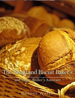 The Bread and Biscuit Baker's and Sugar-Boiler's Assistant (eBook, ePUB) - Wells, Robert