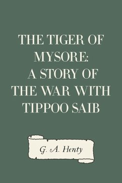 The Tiger of Mysore: A Story of the War with Tippoo Saib (eBook, ePUB) - A. Henty, G.