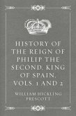 History of the Reign of Philip the Second, King of Spain, Vols. 1 and 2 (eBook, ePUB)