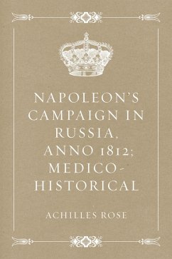 Napoleon's Campaign in Russia, Anno 1812; Medico-Historical (eBook, ePUB) - Rose, Achilles