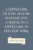 A Little Girl of Long Ago; Or, Hannah Ann : A Sequel to a Little Girl in Old New York (eBook, ePUB)
