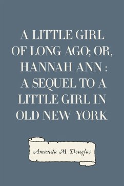 A Little Girl of Long Ago; Or, Hannah Ann : A Sequel to a Little Girl in Old New York (eBook, ePUB) - M. Douglas, Amanda
