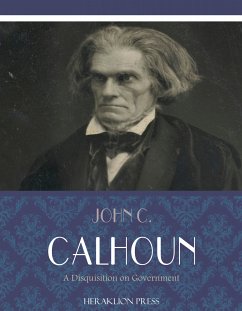 A Disquisition on Government (eBook, ePUB) - C. Calhoun, John