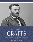 Life of Ulysses S. Grant: His Boyhood, Campaigns, and Services, Military and Civil (eBook, ePUB)