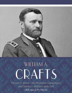 Life of Ulysses S. Grant: His Boyhood, Campaigns, and Services, Military and Civil (eBook, ePUB) - A. Crafts, William