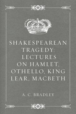 Shakespearean Tragedy: Lectures on Hamlet, Othello, King Lear, Macbeth (eBook, ePUB) - C. Bradley, A.