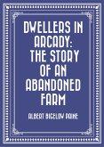 Dwellers in Arcady: The Story of an Abandoned Farm (eBook, ePUB)