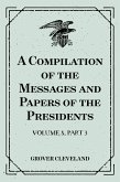A Compilation of the Messages and Papers of the Presidents : Volume 8, part 3: Grover Cleveland, First Term (eBook, ePUB)