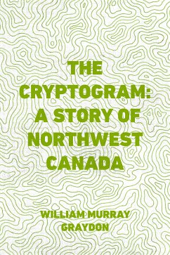 The Cryptogram: A Story of Northwest Canada (eBook, ePUB) - Murray Graydon, William