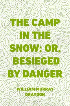 The Camp in the Snow; Or, Besieged by Danger (eBook, ePUB) - Murray Graydon, William