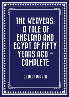 The Weavers: a tale of England and Egypt of fifty years ago - Complete (eBook, ePUB) - Parker, Gilbert