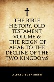 The Bible History, Old Testament, Volume 6: The Reign of Ahab to the Decline of the Two Kingdoms (eBook, ePUB)
