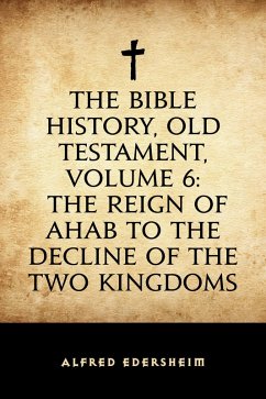 The Bible History, Old Testament, Volume 6: The Reign of Ahab to the Decline of the Two Kingdoms (eBook, ePUB) - Edersheim, Alfred