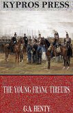 The Young Franc Tireurs and Their Adventures in the Franco-Prussian War (eBook, ePUB)