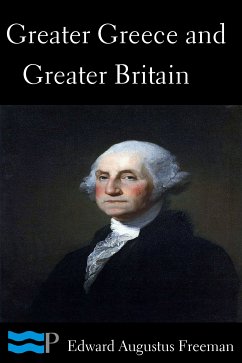 Greater Greece and Greater Britain and George Washington the Great Expander of England (eBook, ePUB) - Augustus Freeman, Edward