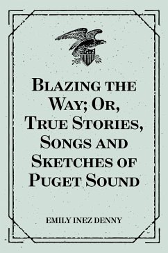 Blazing the Way; Or, True Stories, Songs and Sketches of Puget Sound (eBook, ePUB) - Inez Denny, Emily
