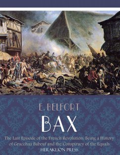 The Last Episode of the French Revolution: Being a History of Gracchus Babeuf and the Conspiracy of the Equals (eBook, ePUB) - Belfort Bax, E.