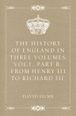 The History of England in Three Volumes, Vol.I., Part B.: From Henry III. to Richard III. (eBook, ePUB)