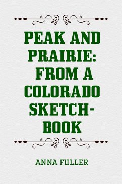 Peak and Prairie: From a Colorado Sketch-book (eBook, ePUB) - Fuller, Anna