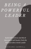 Being a Powerful Leader: Build Self-Control, Ged Rid of Worrying & Self Doubt, Find Life Purpose & Be a Great Leader (eBook, ePUB)