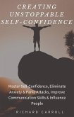 Creating Unstoppable Self-Confidence: Master Self-Confidence, Eliminate Anxiety & Panic Attacks, Improve Communication Skills & Influence People (eBook, ePUB)