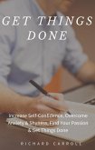Get Things Done: Increase Self-Confidence, Overcome Anxiety & Shyness, Find Your Passion & Get Things Done (eBook, ePUB) Get Things Done: Increase Self-Confidence, Overcome Anxiety & Shyness, Find Your Passion & Get Things Done (eBook, ePUB)