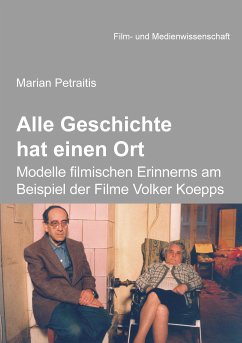 Alle Geschichte hat einen Ort: Modelle filmischen Erinnerns am Beispiel der Filme Volker Koepps (eBook, ePUB) - Petraitis, Marian