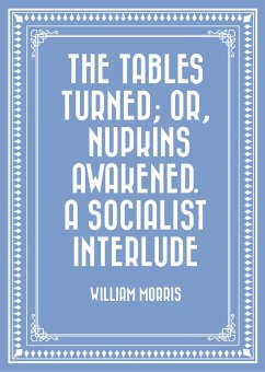 The Tables Turned; or, Nupkins Awakened. A Socialist Interlude (eBook, ePUB) - Morris, William