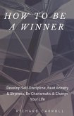 How to Be a Winner: Develop Self-Discipline, Beat Anxiety & Shyness, Be Charismatic & Change Your Life (eBook, ePUB)