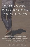 Eliminate Roadblocks to Success: Develop Self-Esteem, Eliminate Depression & Panic Attacks, Find Your Mission & Change Your Life (eBook, ePUB)