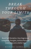 Break Through Your Limits: Boost Self-Discipline, Stop Depression & Negative Thoughts, Achieve Personal Goals & Become a Better You (eBook, ePUB)